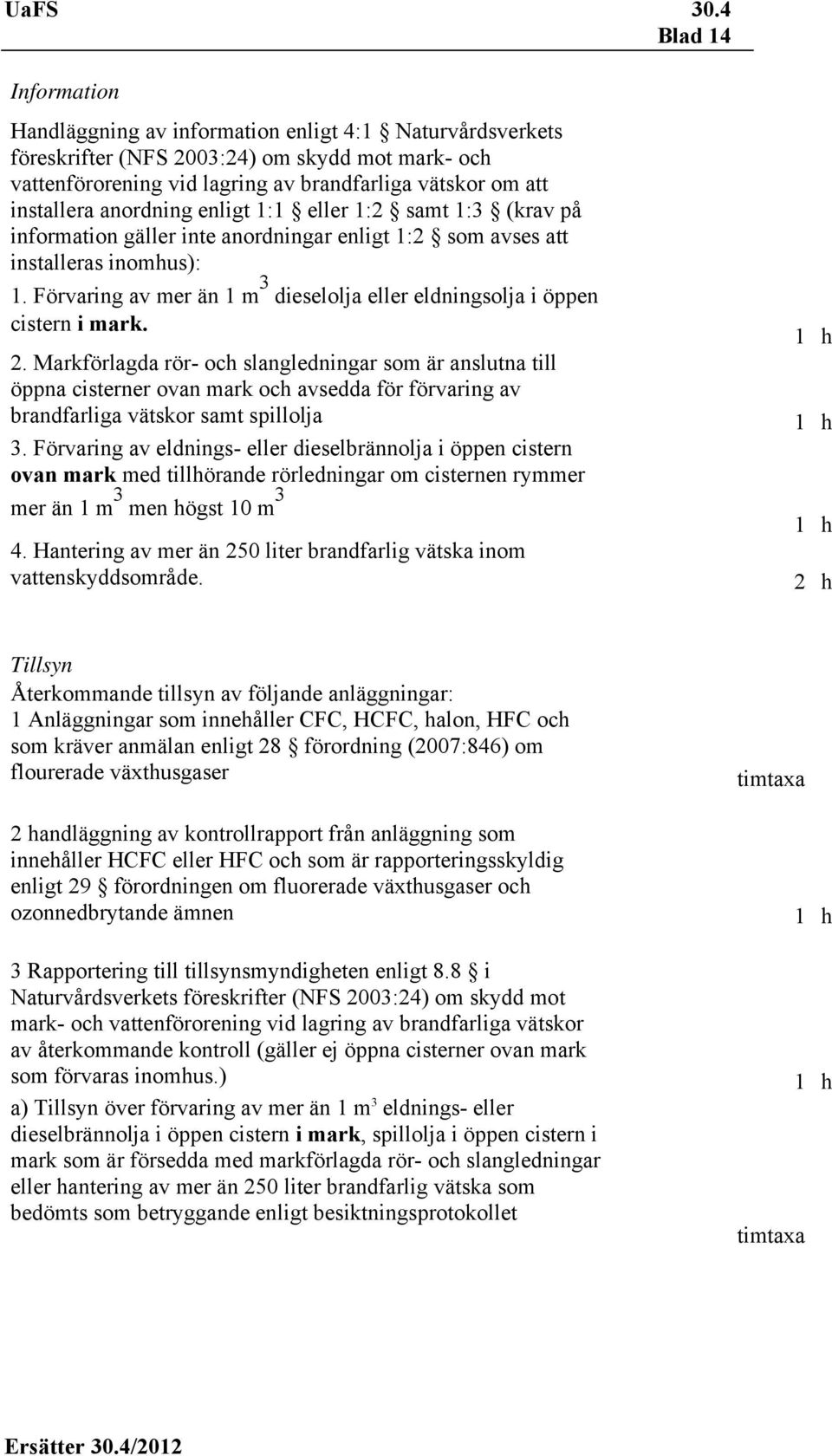 Förvaring av mer än 1 m 3 dieselolja eller eldningsolja i öppen cistern i mark. 2.