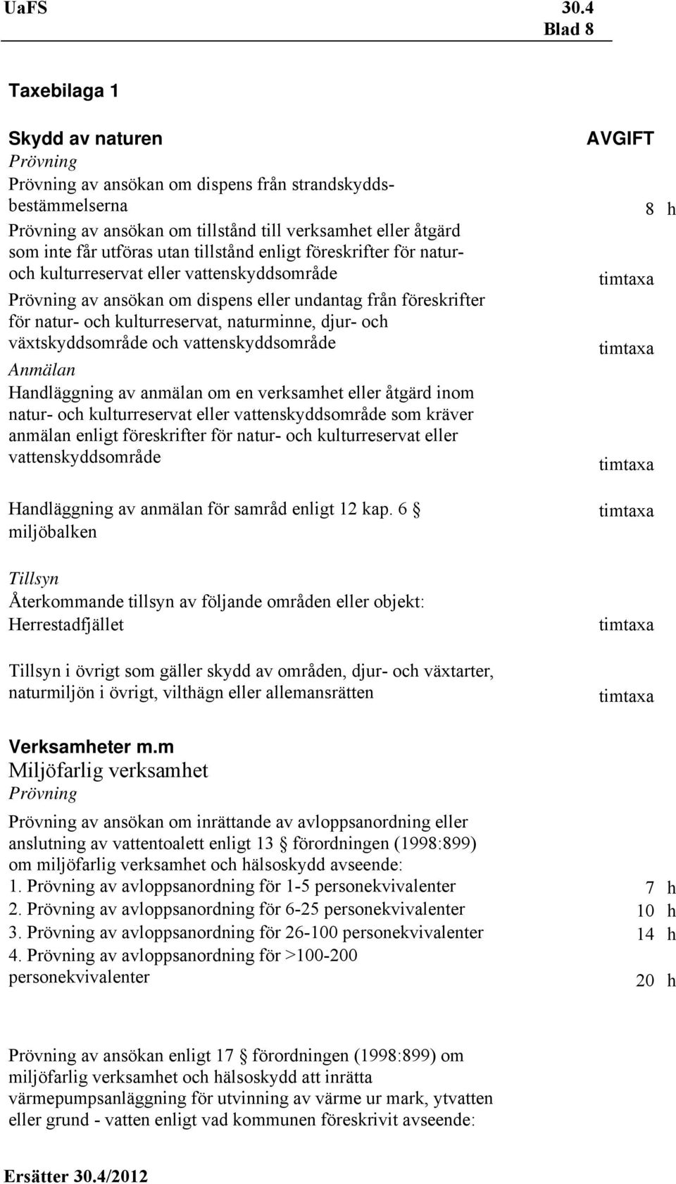 växtskyddsområde och vattenskyddsområde Anmälan Handläggning av anmälan om en verksamhet eller åtgärd inom natur- och kulturreservat eller vattenskyddsområde som kräver anmälan enligt föreskrifter