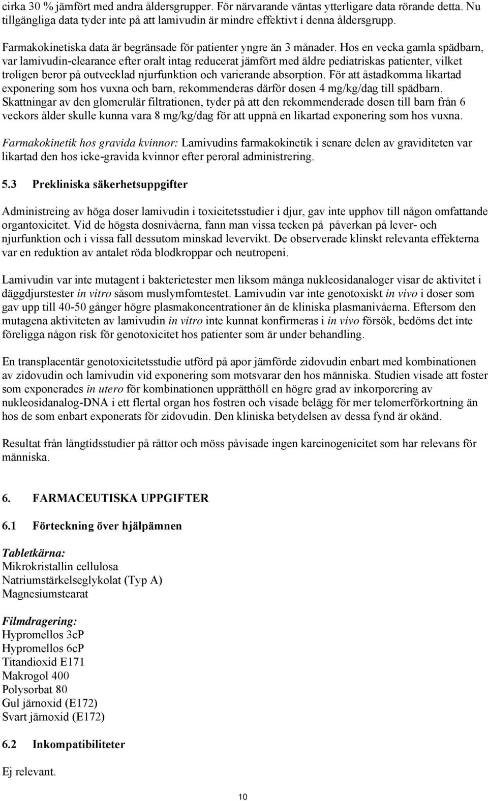 Hos en vecka gamla spädbarn, var lamivudin-clearance efter oralt intag reducerat jämfört med äldre pediatriskas patienter, vilket troligen beror på outvecklad njurfunktion och varierande absorption.