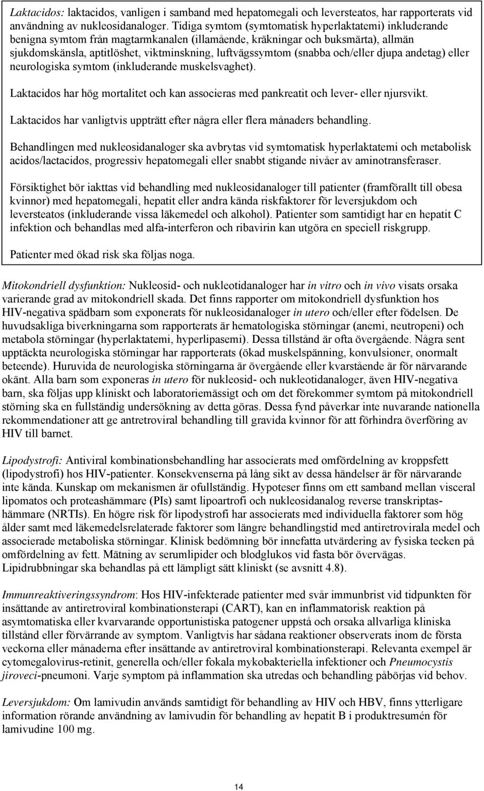 (snabba och/eller djupa andetag) eller neurologiska symtom (inkluderande muskelsvaghet). Laktacidos har hög mortalitet och kan associeras med pankreatit och lever- eller njursvikt.