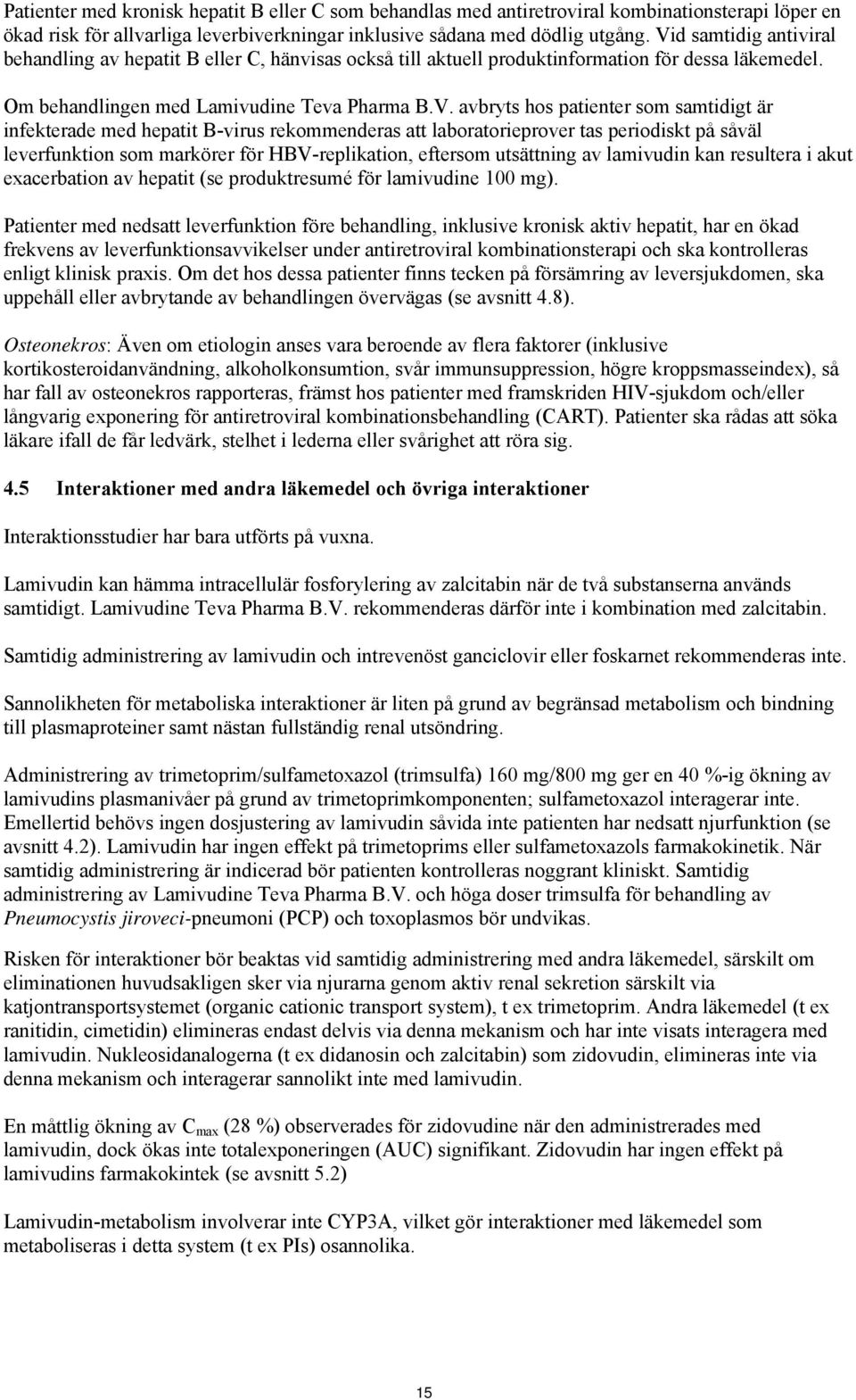 samtidigt är infekterade med hepatit B-virus rekommenderas att laboratorieprover tas periodiskt på såväl leverfunktion som markörer för HBV-replikation, eftersom utsättning av lamivudin kan resultera