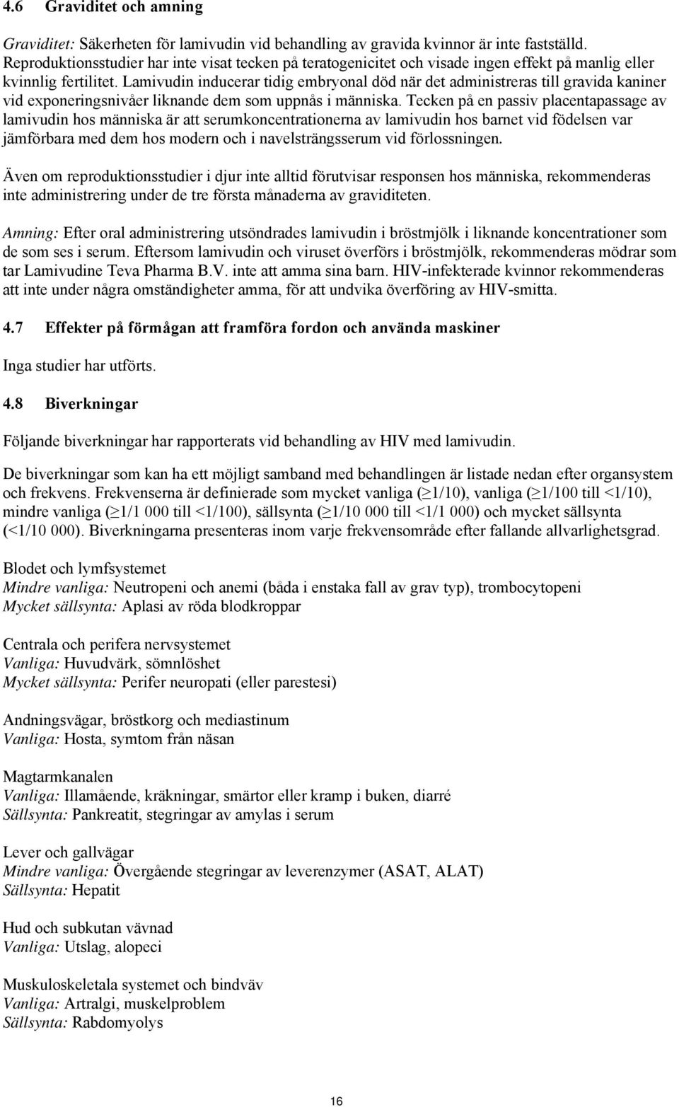 Lamivudin inducerar tidig embryonal död när det administreras till gravida kaniner vid exponeringsnivåer liknande dem som uppnås i människa.