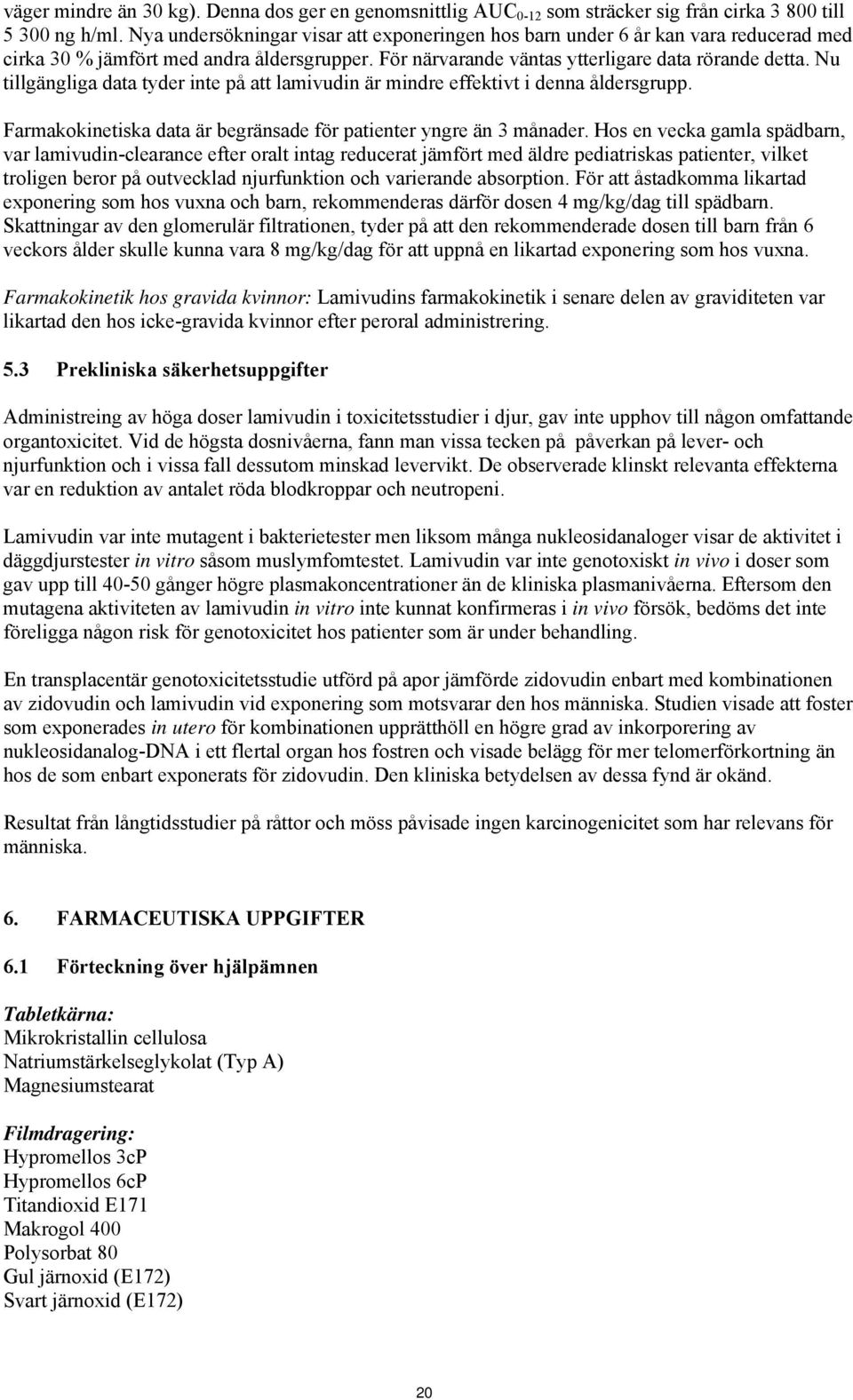 Nu tillgängliga data tyder inte på att lamivudin är mindre effektivt i denna åldersgrupp. Farmakokinetiska data är begränsade för patienter yngre än 3 månader.