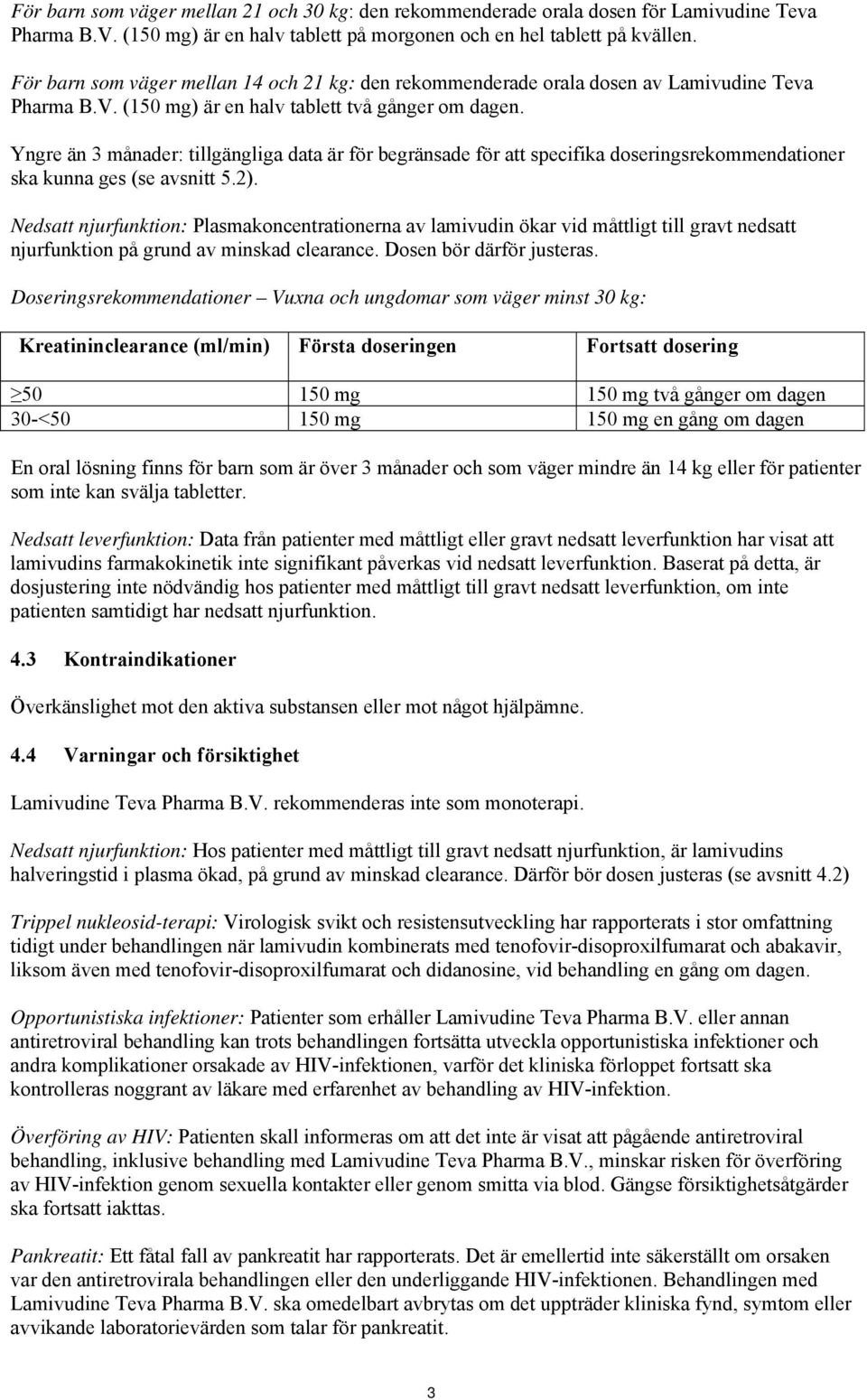 Yngre än 3 månader: tillgängliga data är för begränsade för att specifika doseringsrekommendationer ska kunna ges (se avsnitt 5.2).