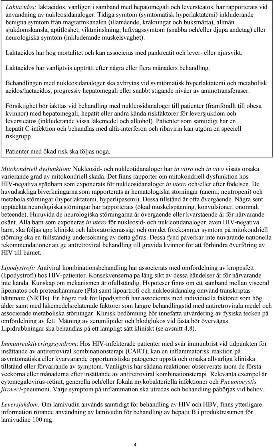 (snabba och/eller djupa andetag) eller neurologiska symtom (inkluderande muskelsvaghet). Laktacidos har hög mortalitet och kan associeras med pankreatit och lever- eller njursvikt.