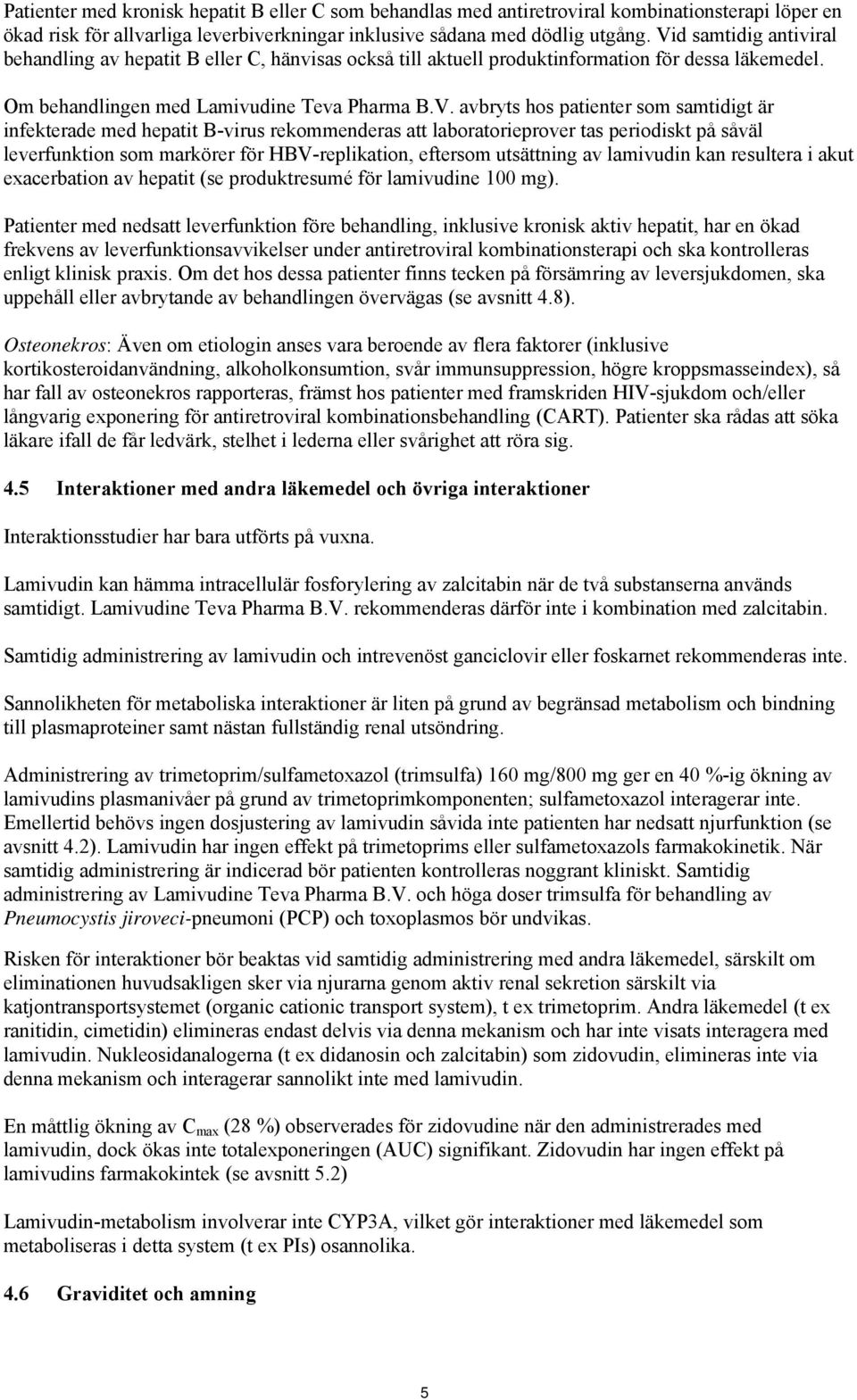 samtidigt är infekterade med hepatit B-virus rekommenderas att laboratorieprover tas periodiskt på såväl leverfunktion som markörer för HBV-replikation, eftersom utsättning av lamivudin kan resultera