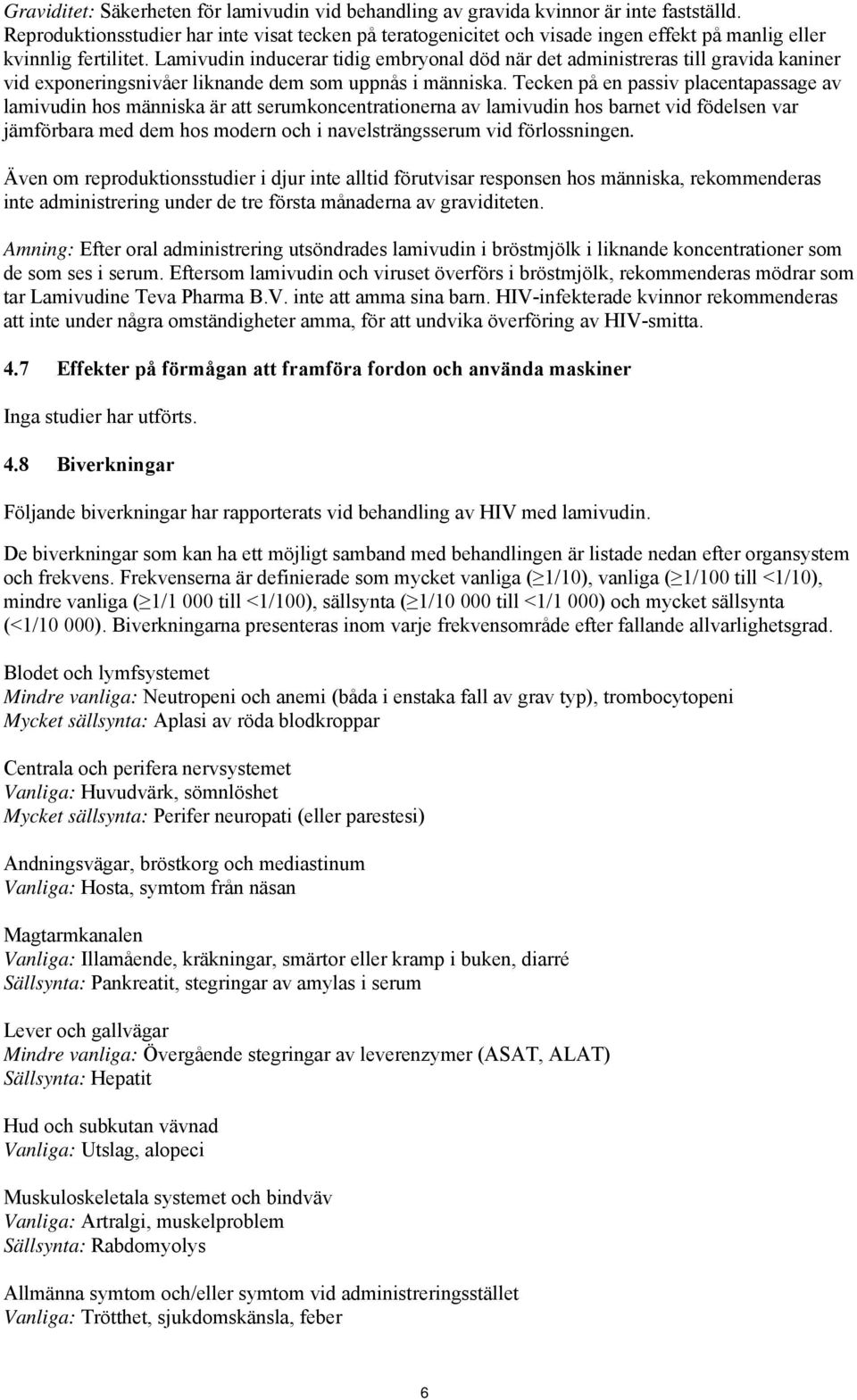 Lamivudin inducerar tidig embryonal död när det administreras till gravida kaniner vid exponeringsnivåer liknande dem som uppnås i människa.