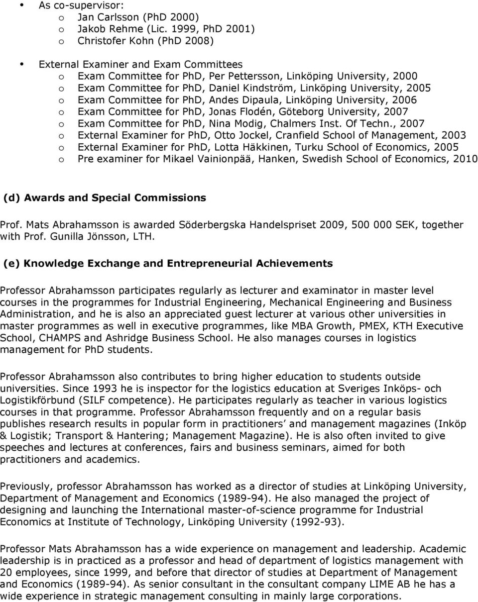 Linköping University, 2005 o Exam Committee for PhD, Andes Dipaula, Linköping University, 2006 o Exam Committee for PhD, Jonas Flodén, Göteborg University, 2007 o Exam Committee for PhD, Nina Modig,