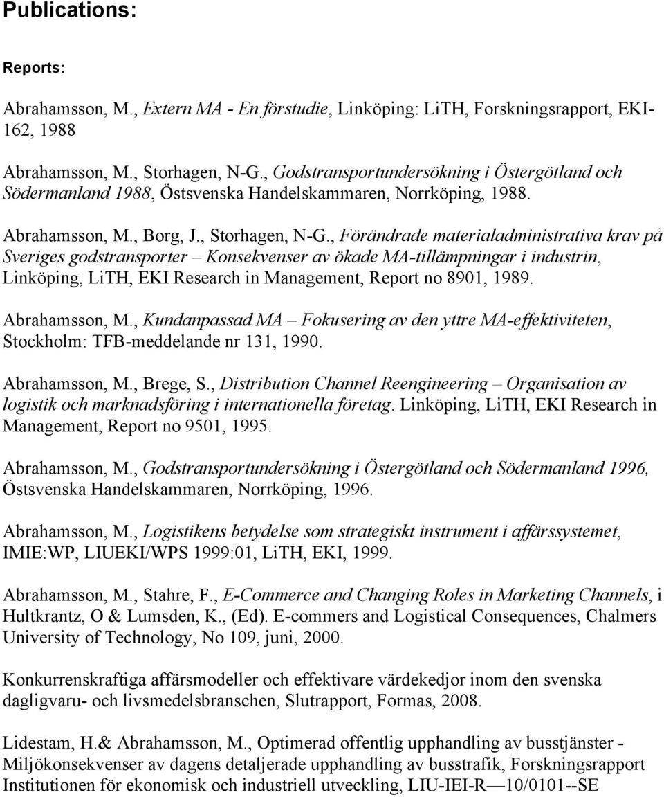 , Förändrade materialadministrativa krav på Sveriges godstransporter Konsekvenser av ökade MA-tillämpningar i industrin, Linköping, LiTH, EKI Research in Management, Report no 8901, 1989.