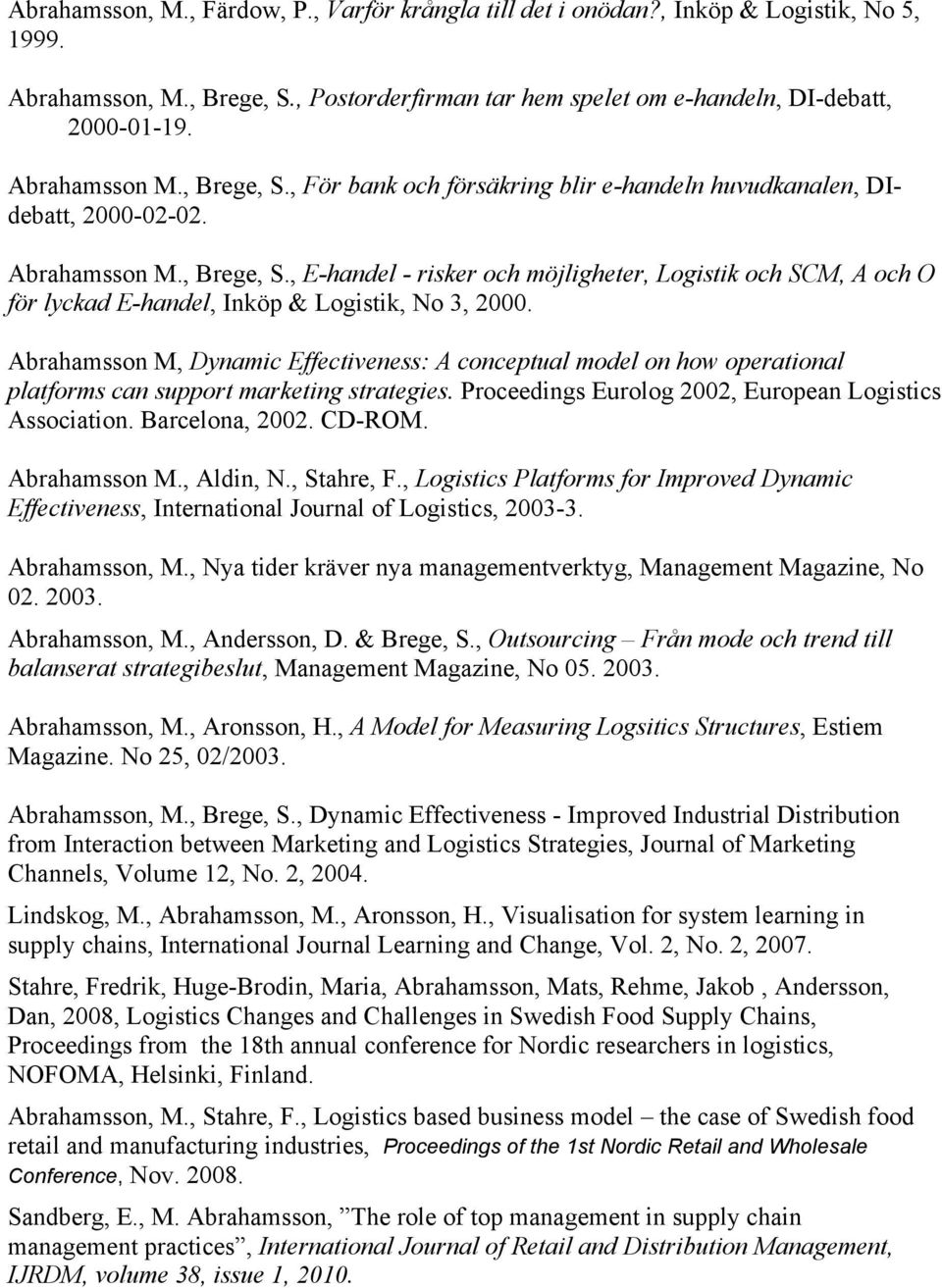 Abrahamsson M, Dynamic Effectiveness: A conceptual model on how operational platforms can support marketing strategies. Proceedings Eurolog 2002, European Logistics Association. Barcelona, 2002.