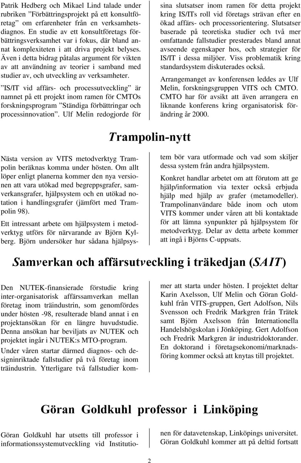 Även i detta bidrag påtalas argument för vikten av att användning av teorier i samband med studier av, och utveckling av verksamheter.