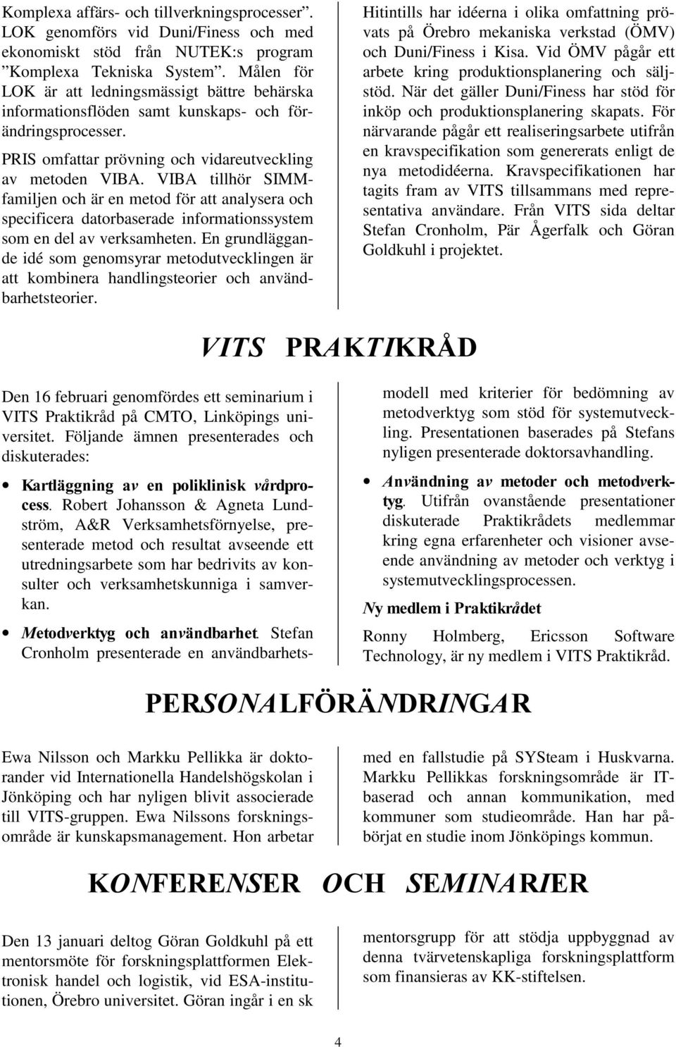 VIBA tillhör SIMMfamiljen och är en metod för att analysera och specificera datorbaserade informationssystem som en del av verksamheten.