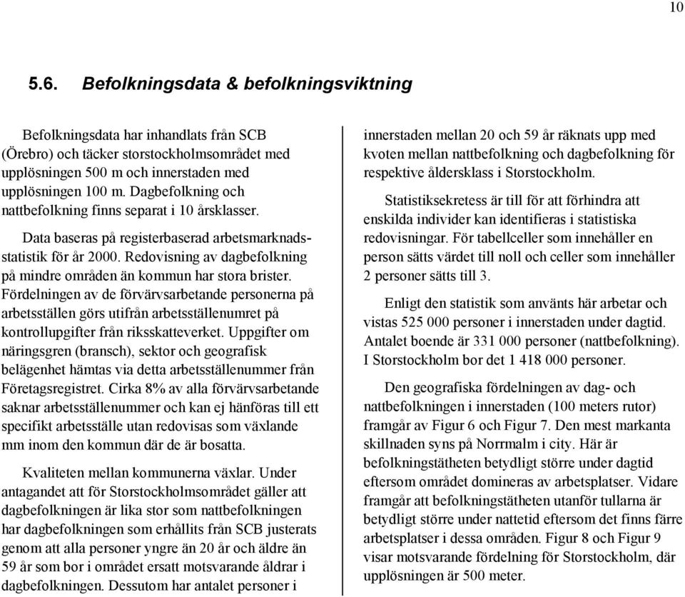 Redovisning av dagbefolkning på mindre områden än kommun har stora brister.