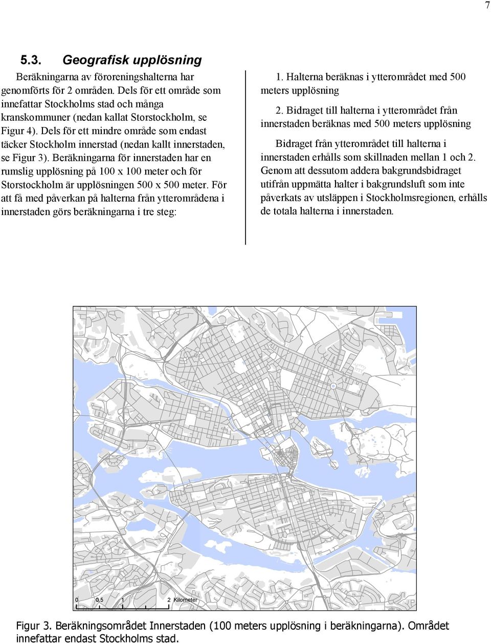 Dels för ett mindre område som endast täcker Stockholm innerstad (nedan kallt innerstaden, se Figur 3).