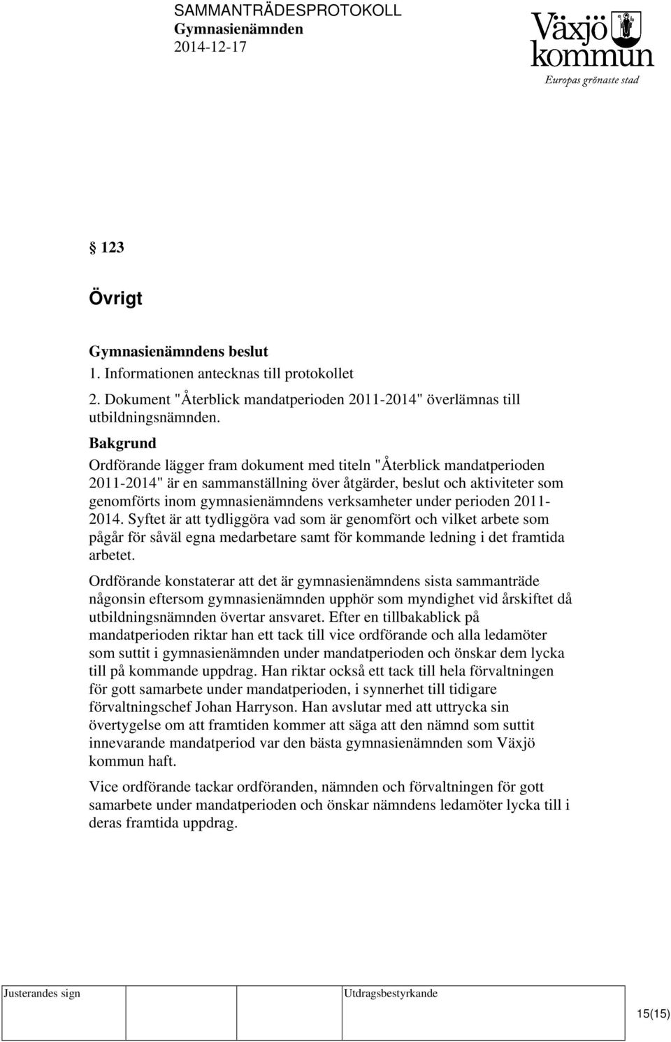 under perioden 2011-2014. Syftet är att tydliggöra vad som är genomfört och vilket arbete som pågår för såväl egna medarbetare samt för kommande ledning i det framtida arbetet.