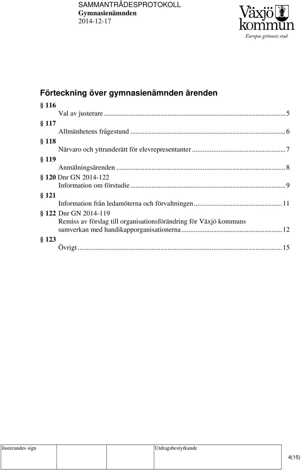 .. 8 120 Dnr GN 2014-122 Information om förstudie... 9 121 Information från ledamöterna och förvaltningen.