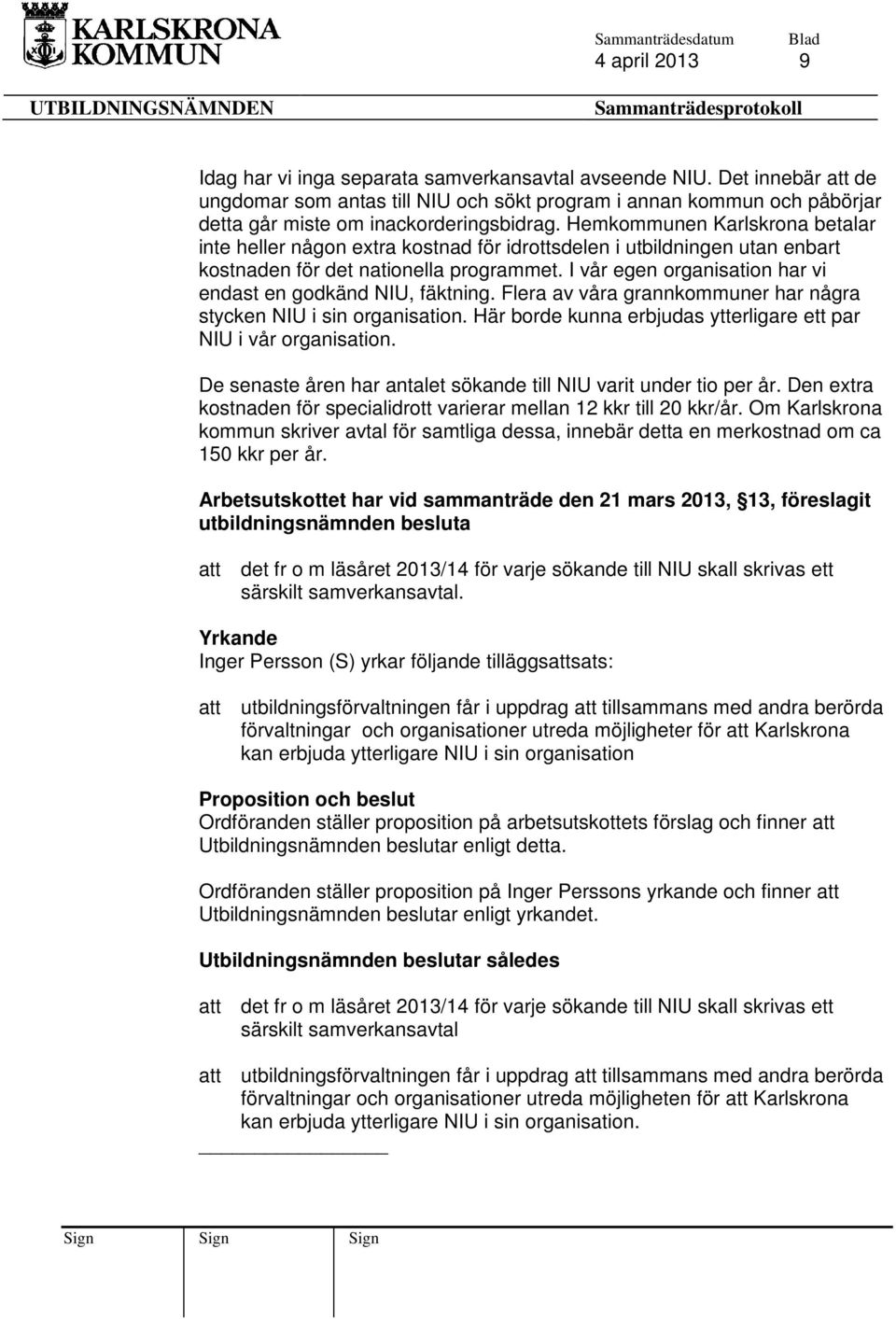 Hemkommunen Karlskrona betalar inte heller någon extra kostnad för idrottsdelen i utbildningen utan enbart kostnaden för det nationella programmet.