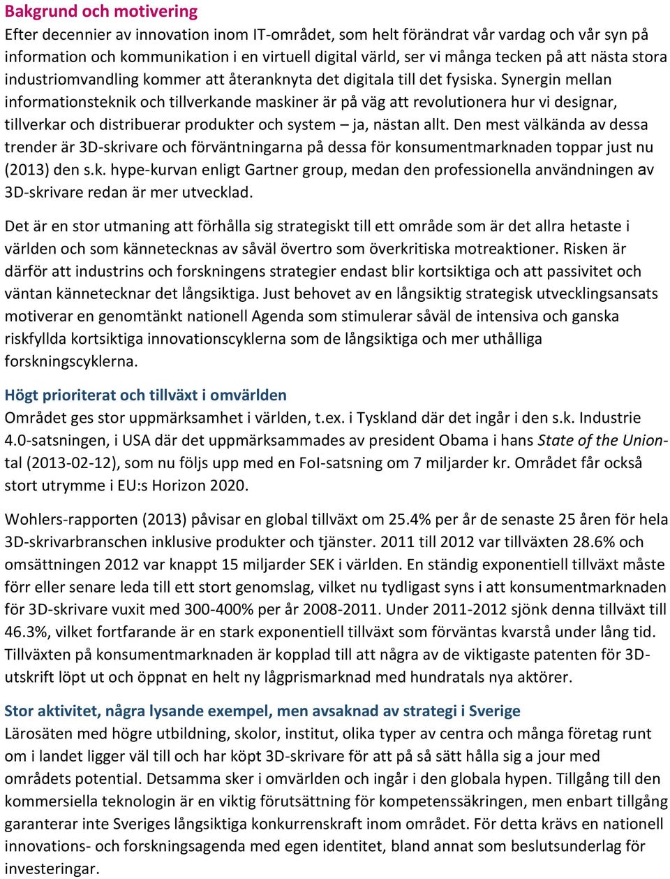 Synergin mellan informationsteknik och tillverkande maskiner är på väg att revolutionera hur vi designar, tillverkar och distribuerar produkter och system ja, nästan allt.