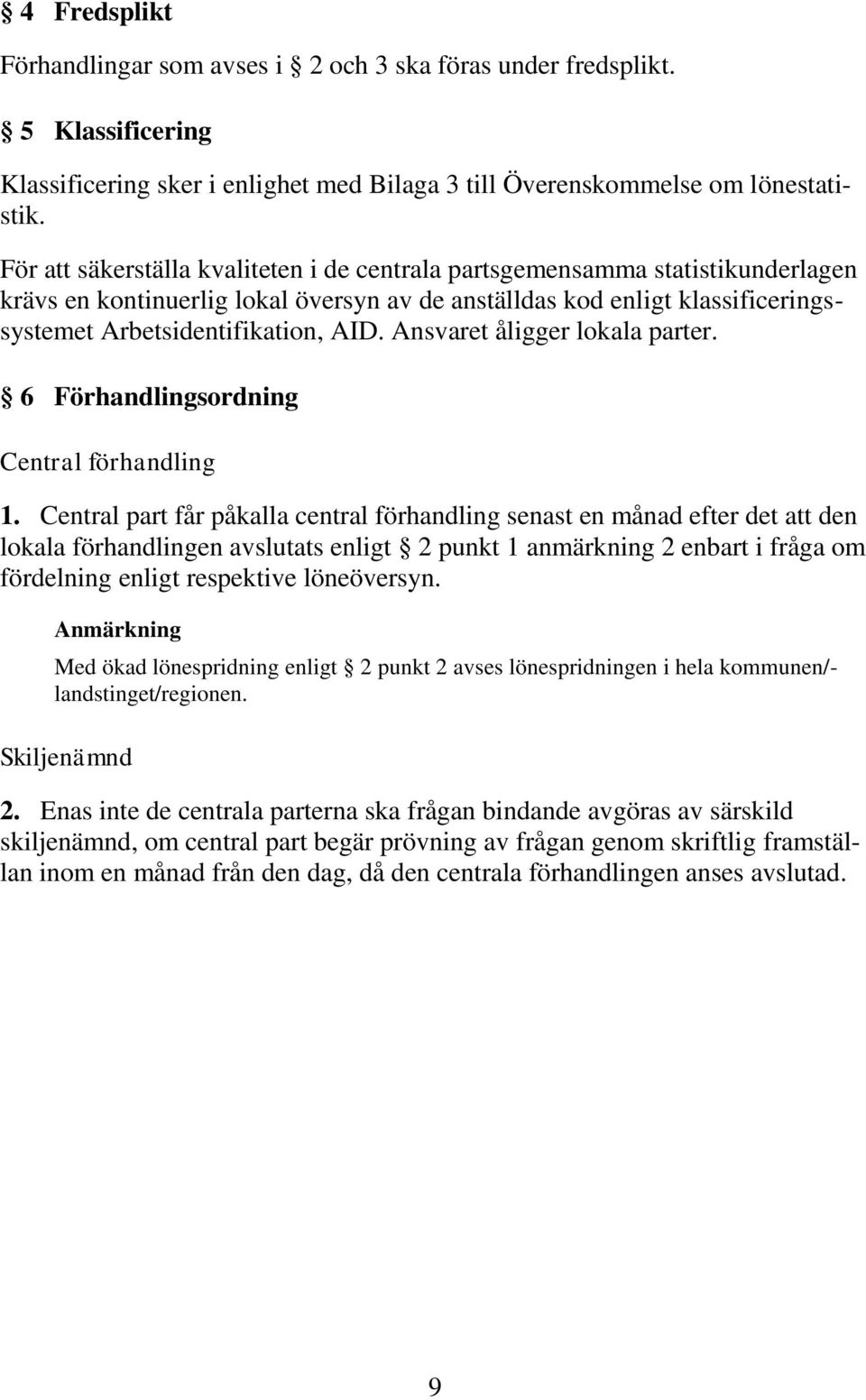 Ansvaret åligger lokala parter. 6 Förhandlingsordning Central förhandling 1.