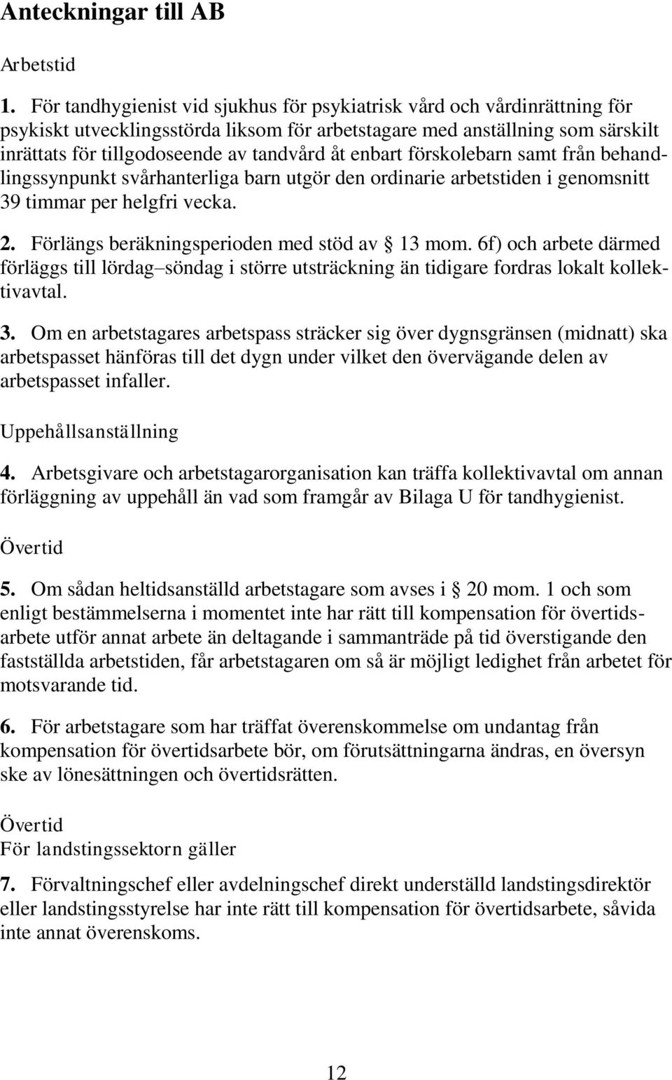 enbart förskolebarn samt från behandlingssynpunkt svårhanterliga barn utgör den ordinarie arbetstiden i genomsnitt 39 timmar per helgfri vecka. 2. Förlängs beräkningsperioden med stöd av 13 mom.