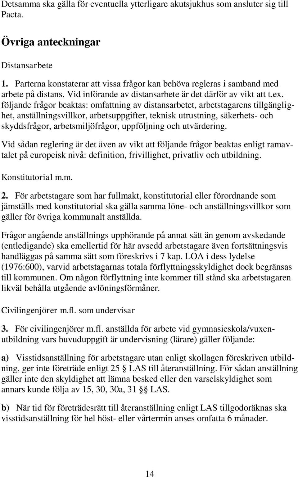 följande frågor beaktas: omfattning av distansarbetet, arbetstagarens tillgänglighet, anställningsvillkor, arbetsuppgifter, teknisk utrustning, säkerhets- och skyddsfrågor, arbetsmiljöfrågor,