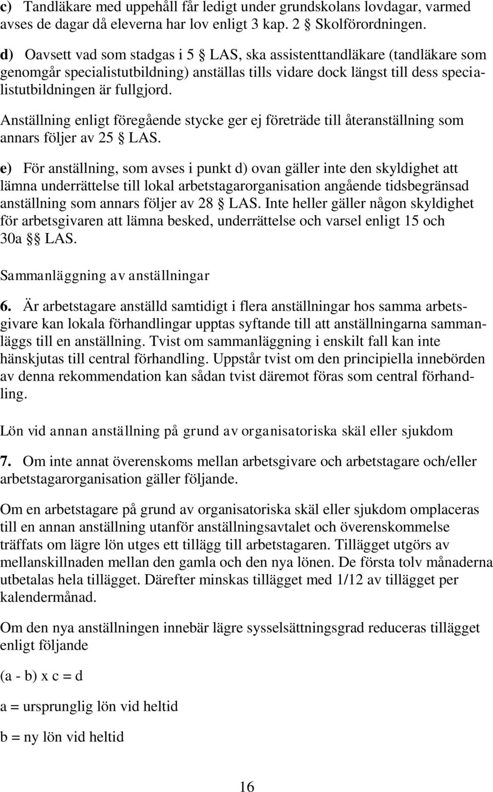 Anställning enligt föregående stycke ger ej företräde till återanställning som annars följer av 25 LAS.