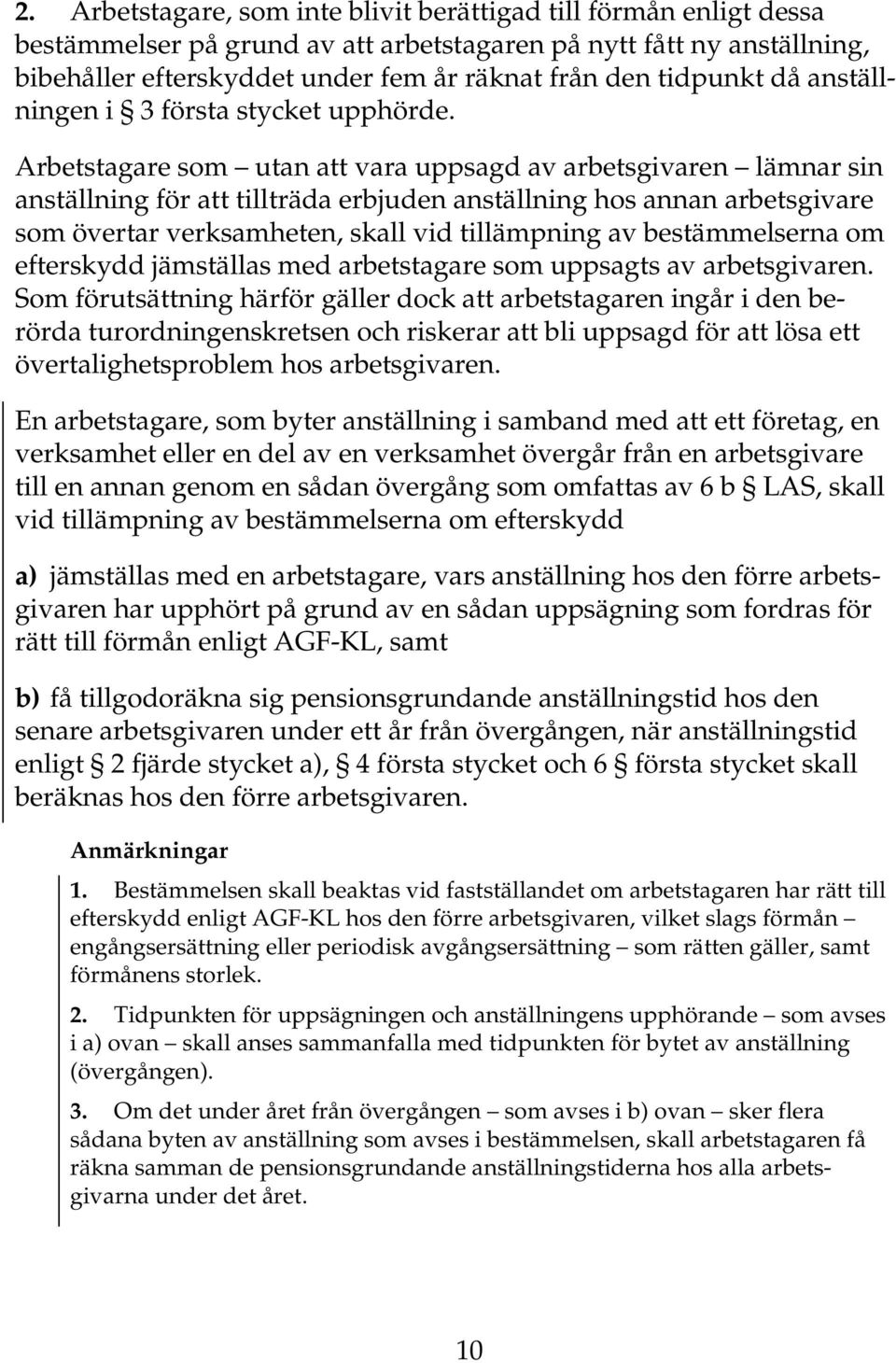 Arbetstagare som utan att vara uppsagd av arbetsgivaren lämnar sin anställning för att tillträda erbjuden anställning hos annan arbetsgivare som övertar verksamheten, skall vid tillämpning av