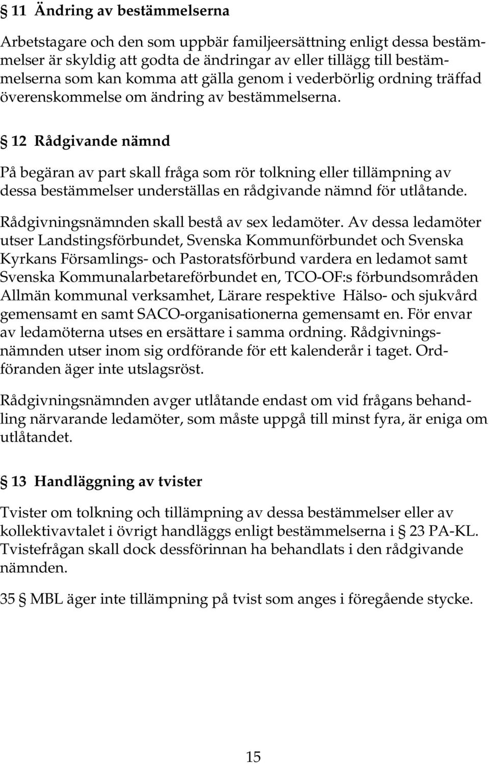 12 Rådgivande nämnd På begäran av part skall fråga som rör tolkning eller tillämpning av dessa bestämmelser underställas en rådgivande nämnd för utlåtande.