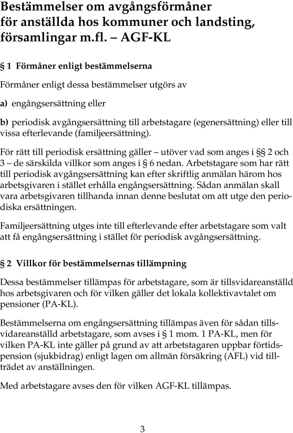 efterlevande (familjeersättning). För rätt till periodisk ersättning gäller utöver vad som anges i 2 och 3 de särskilda villkor som anges i 6 nedan.