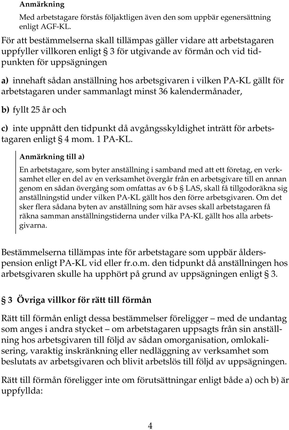 arbetsgivaren i vilken PA-KL gällt för arbetstagaren under sammanlagt minst 36 kalendermånader, b)fyllt 25 år och c) inte uppnått den tidpunkt då avgångsskyldighet inträtt för arbetstagaren enligt 4