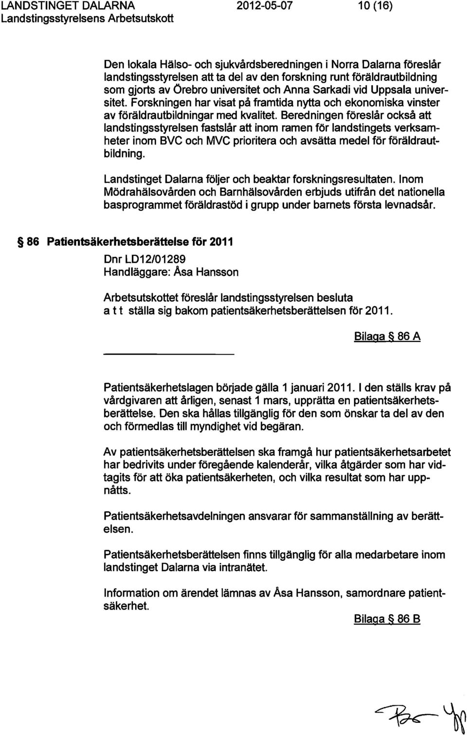 Beredningen föreslår också att landstingsstyrelsen fastslår att inom ramen för landstingets verksamheter inom BVe och MVe prioritera och avsätta medel för föräldrautbildning.