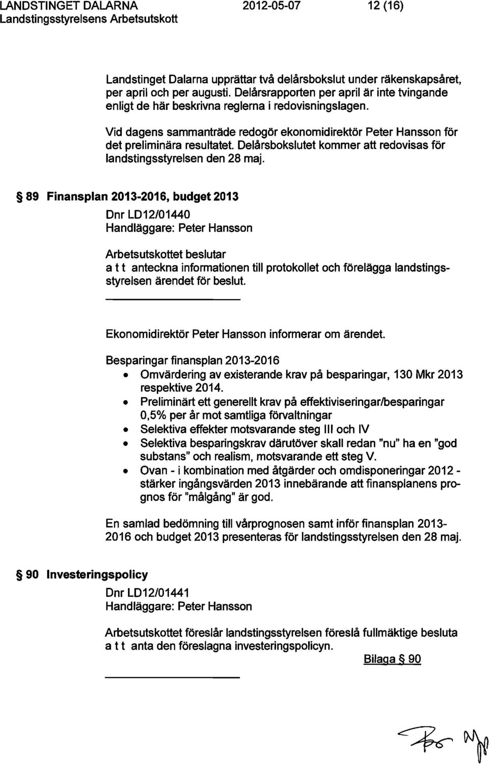 Delårsbokslutet kommer att redovisas för landstingsstyrelsen den 28 maj.