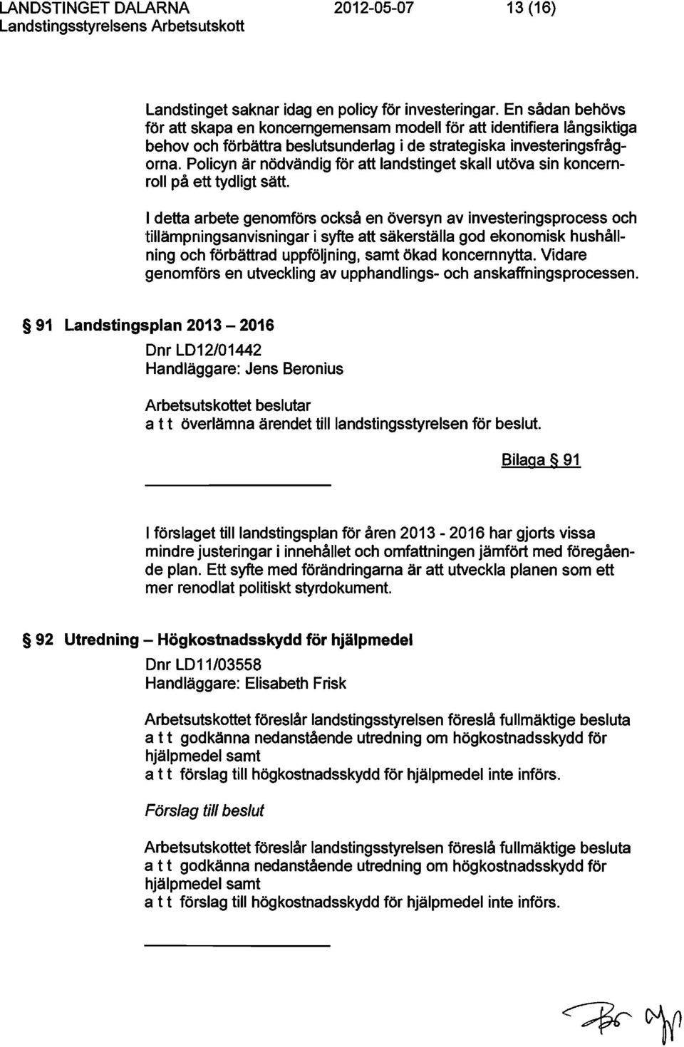 Policyn är nödvändig för att landstinget skall utöva sin koncernroii på ett tyd ligt sätt.