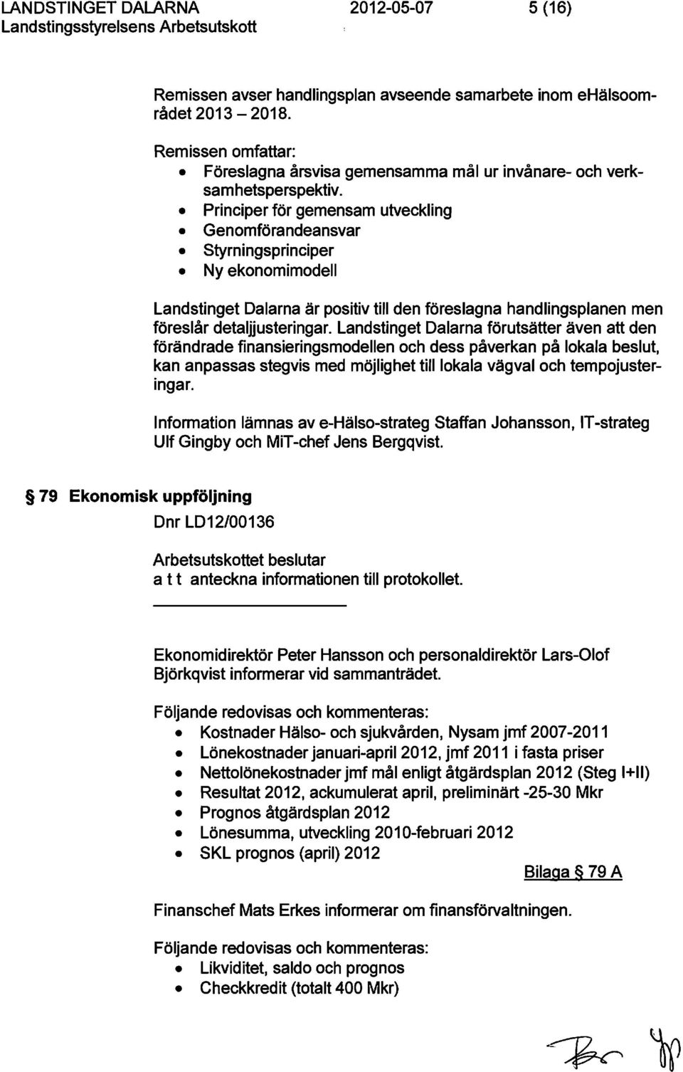 Landstinget Dalarna förutsätter även att den förändrade finansieringsmodellen och dess påverkan på lokala beslut, kan anpassas stegvis med möjlighet till lokala vägval och tempojusteringar.