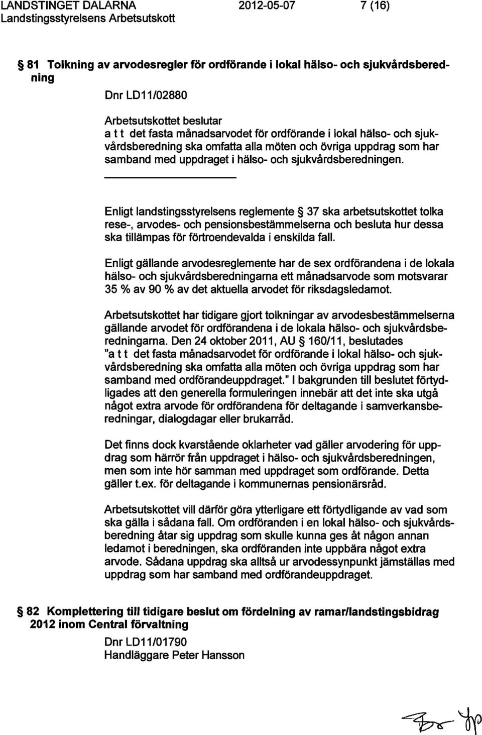 Enligt landstingsstyrelsens reglemente 37 ska arbetsutskottet tolka rese-, arvodes- och pensionsbestämmelserna och besluta hur dessa ska tillämpas för förtroendevalda i enskilda fall.