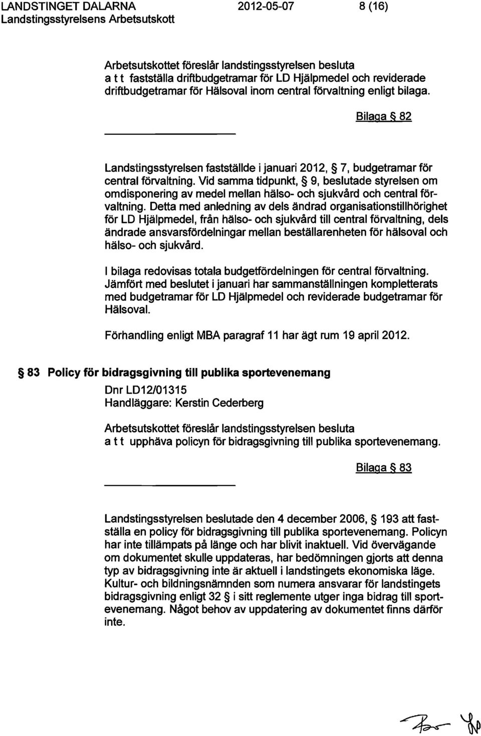 Vid samma tidpunkt, 9, beslutade styrelsen om omdisponering av medel mellan hälso- och sjukvård och central förvaltning.