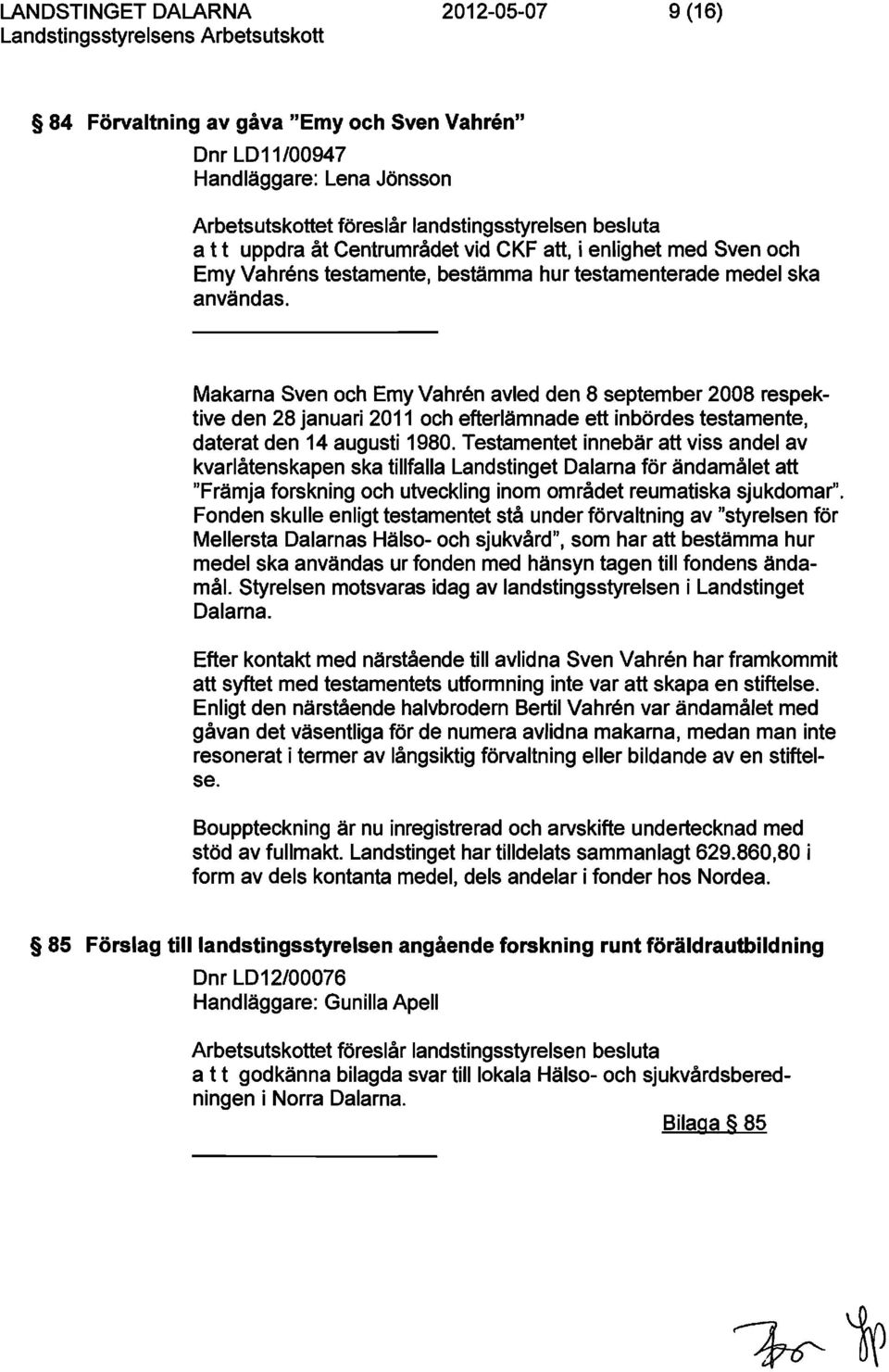 Makarna Sven och Emy Vahren avled den 8 september 2008 respektive den 28 januari 2011 och efterlämnade ett inbördes testamente, daterat den 14 augusti 1980.