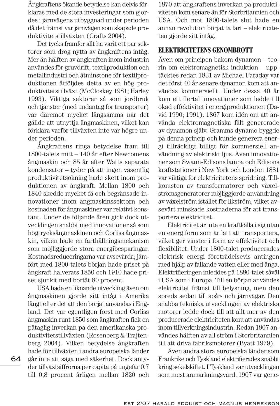 Mer än hälften av ångkraften inom industrin användes för gruvdrift, textilproduktion och metallindustri och åtminstone för textilproduktionen åtföljdes detta av en hög produktivitetstillväxt