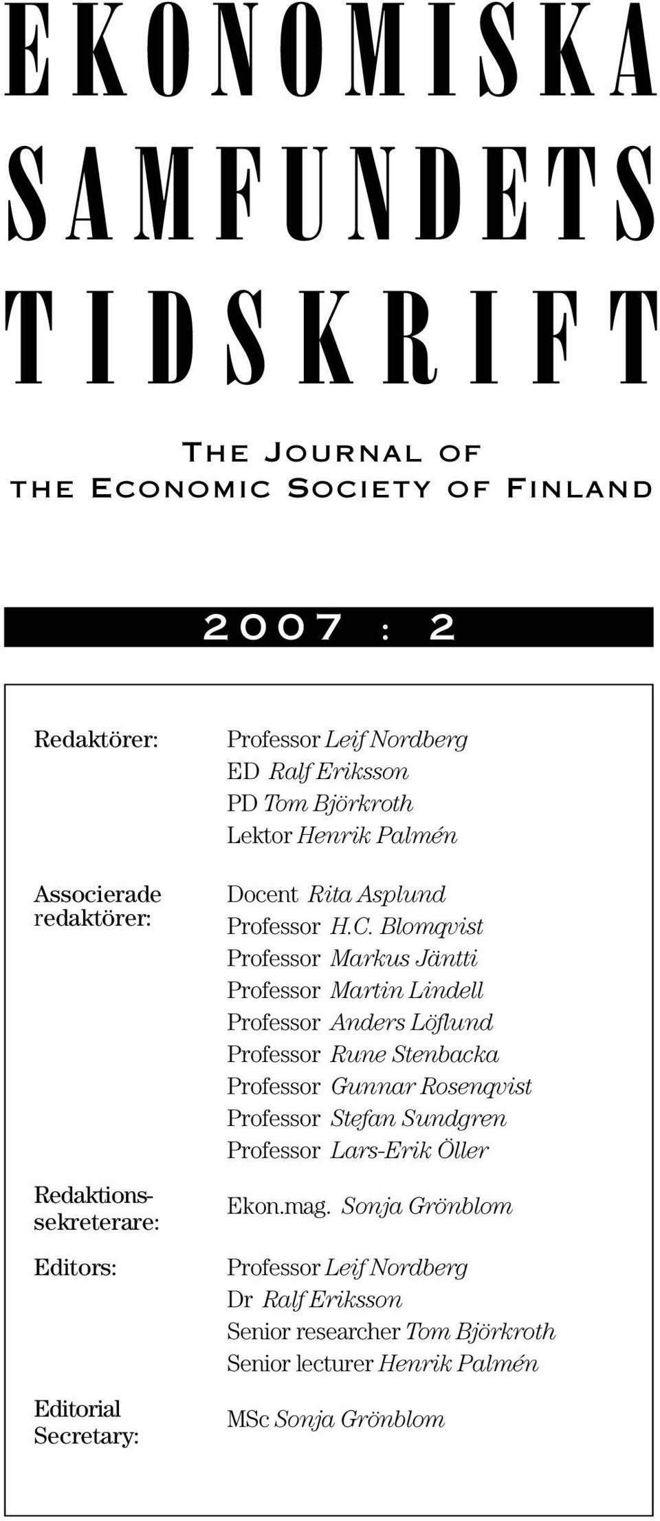 Blomqvist Professor Markus Jäntti Professor Martin Lindell Professor Anders Löflund Professor Rune Stenbacka Professor Gunnar Rosenqvist Professor Stefan