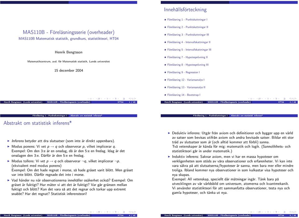 Intervallskattningar III Föreläsning 7 - Hypotesprövning II Föreläsning 9 - Regression I Föreläsning 12 - Variansanalys I Föreläsning 13 - Variansanalys II Föreläsning 14 - Bootstrap I Henrik