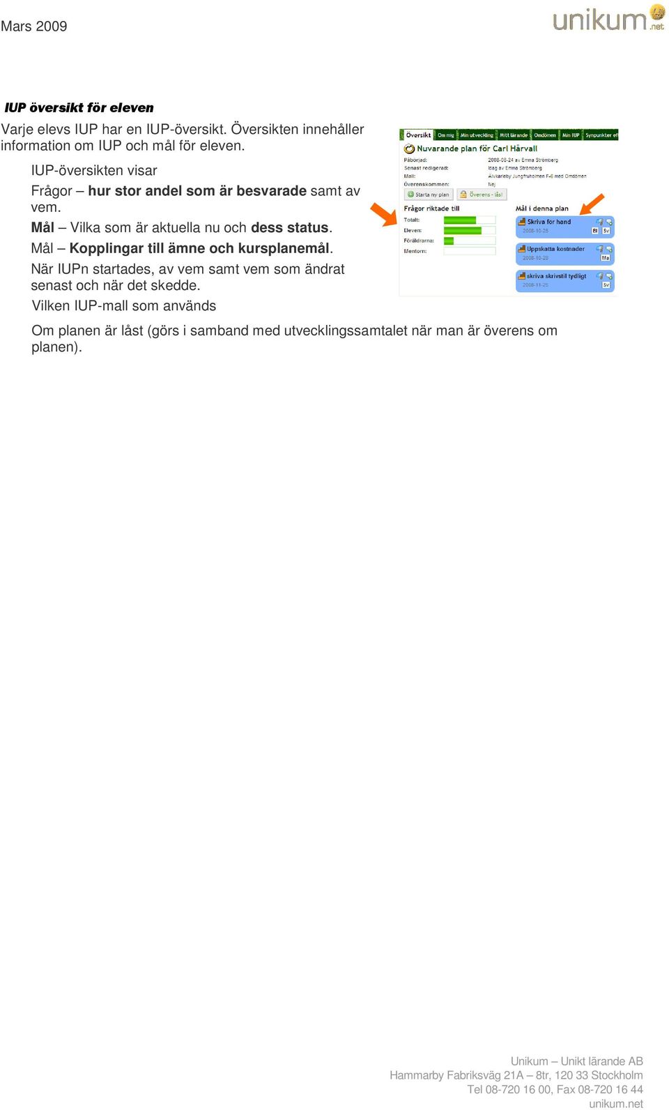 IUP-översikten visar Frågor hur stor andel som är besvarade samt av vem. Mål Vilka som är aktuella nu och dess status.