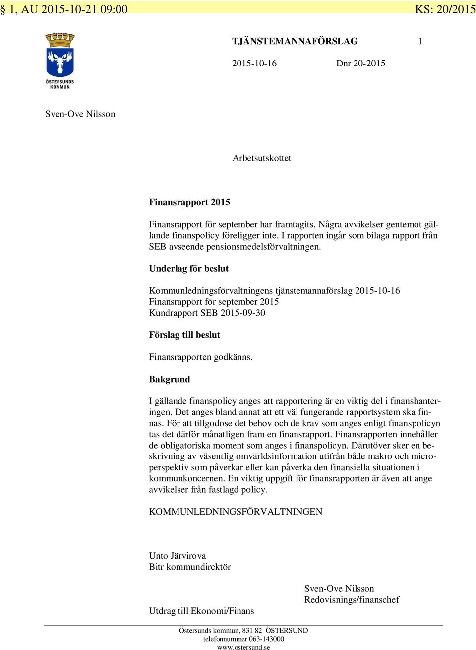 Underlag för beslut Kommunledningsförvaltningens tjänstemannaförslag 2015-10-16 Finansrapport för september 2015 Kundrapport SEB 2015-09-30 Förslag till beslut Finansrapporten godkänns.