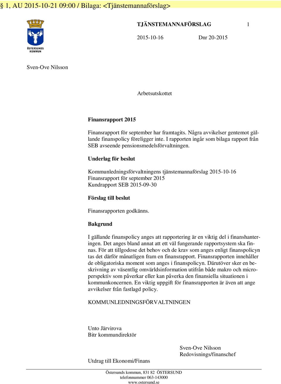 Underlag för beslut Kommunledningsförvaltningens tjänstemannaförslag 2015-10-16 Finansrapport för september 2015 Kundrapport SEB 2015-09-30 Förslag till beslut Finansrapporten godkänns.