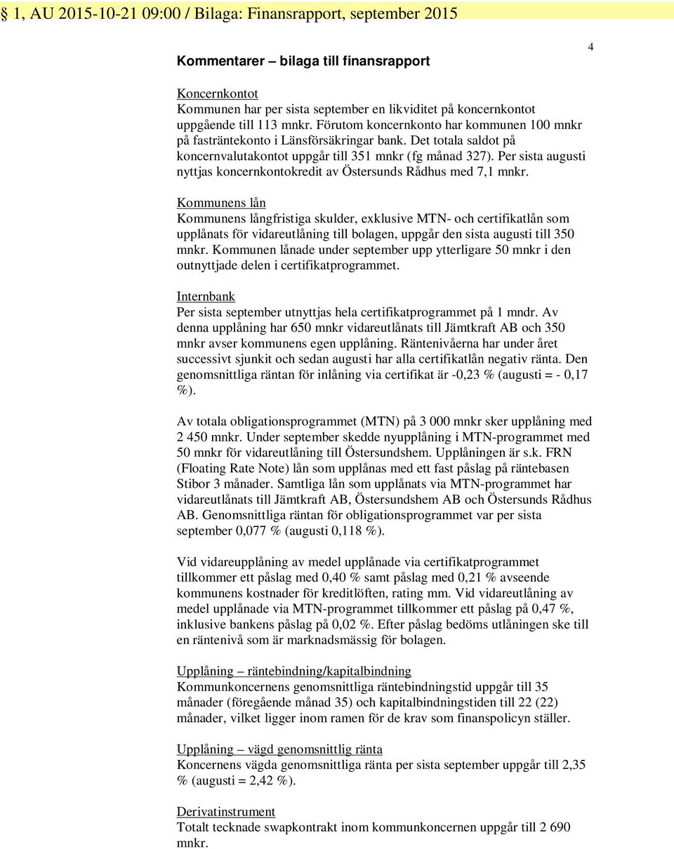 Per sista augusti nyttjas koncernkontokredit av Östersunds Rådhus med 7,1 mnkr.