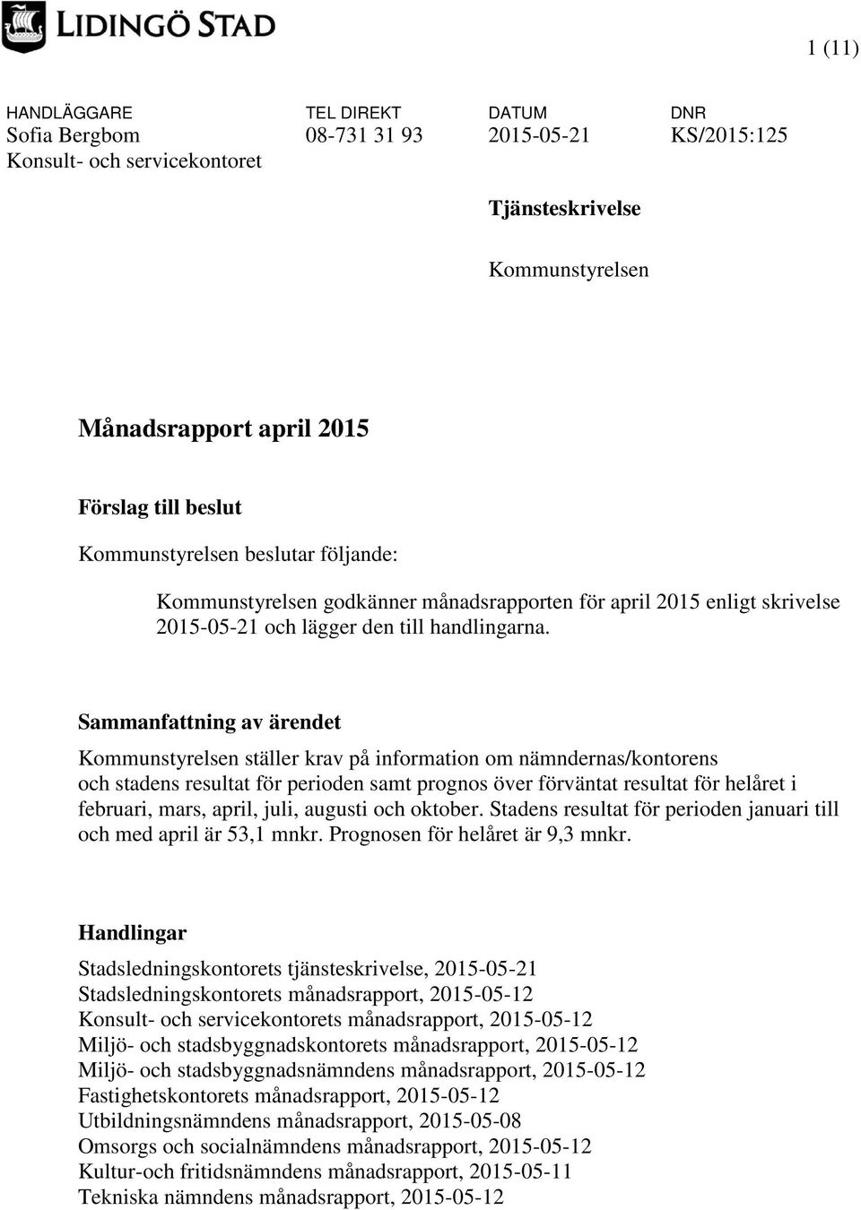 Sammanfattning av ärendet Kommunstyrelsen ställer krav på information om nämndernas/kontorens och stadens resultat för perioden samt prognos över förväntat resultat för helåret i februari, mars,