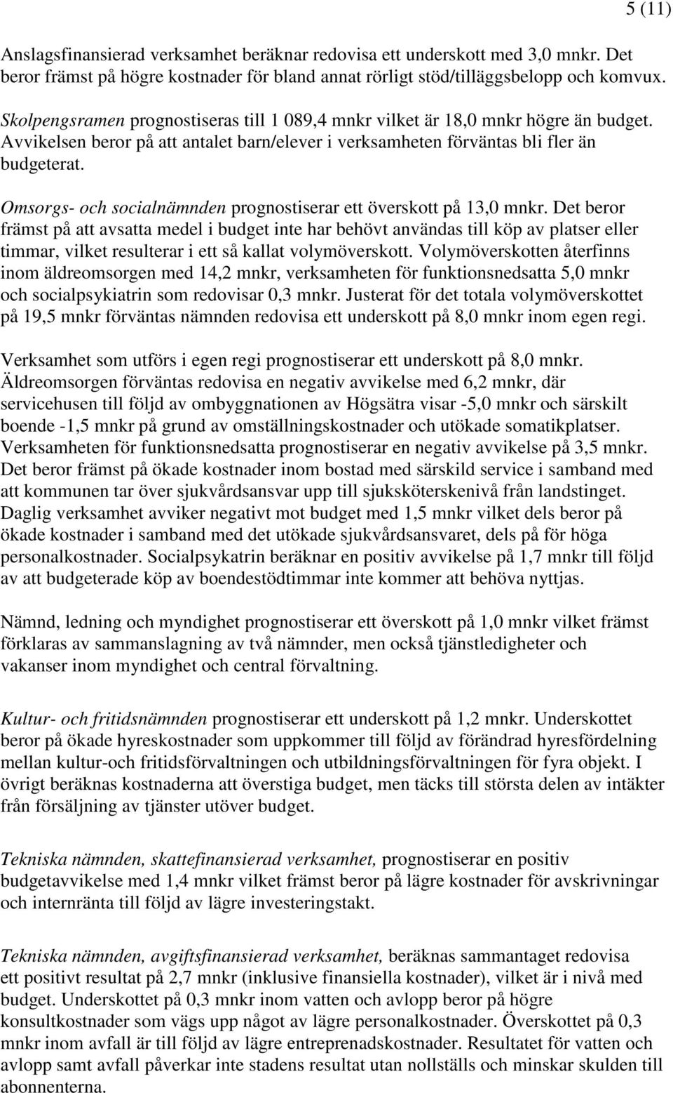 Omsorgs- och socialnämnden prognostiserar ett överskott på 13,0 mnkr.