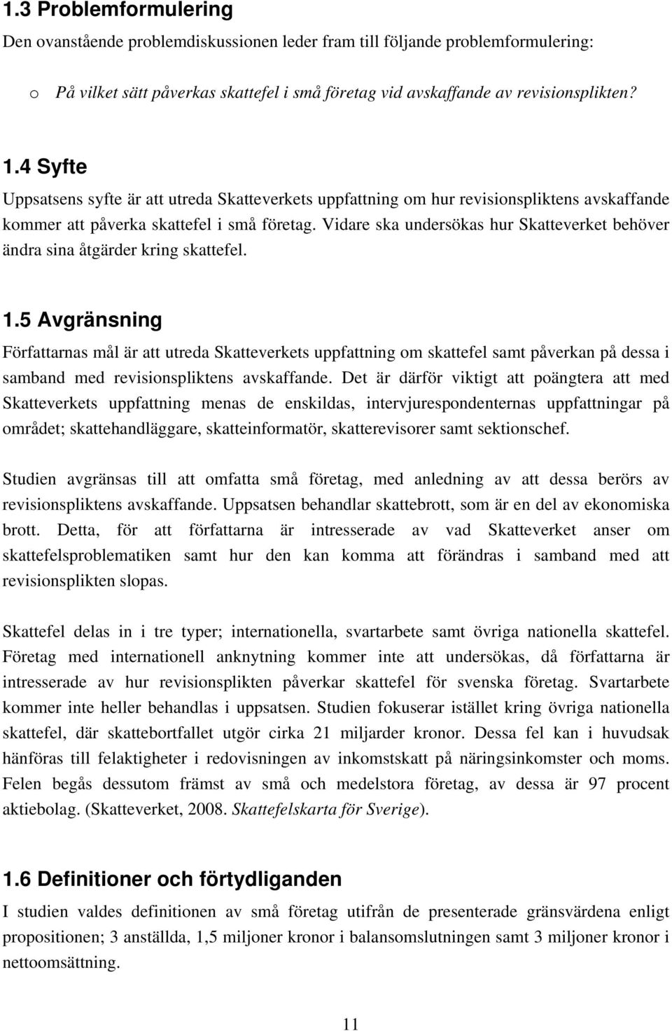 Vidare ska undersökas hur Skatteverket behöver ändra sina åtgärder kring skattefel. 1.