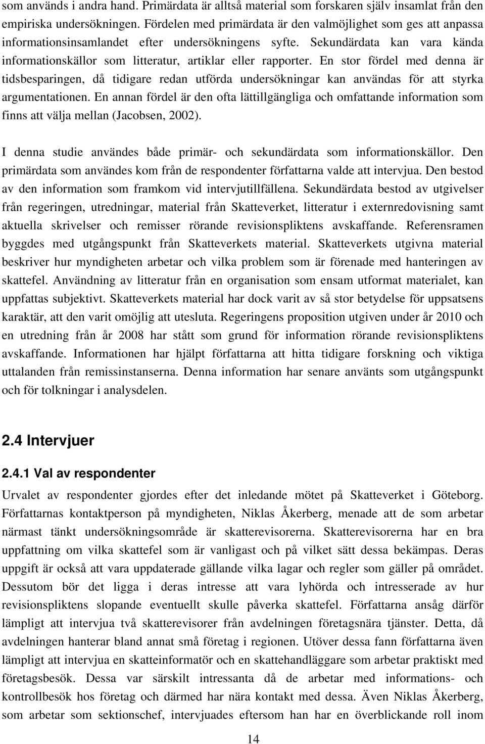 Sekundärdata kan vara kända informationskällor som litteratur, artiklar eller rapporter.