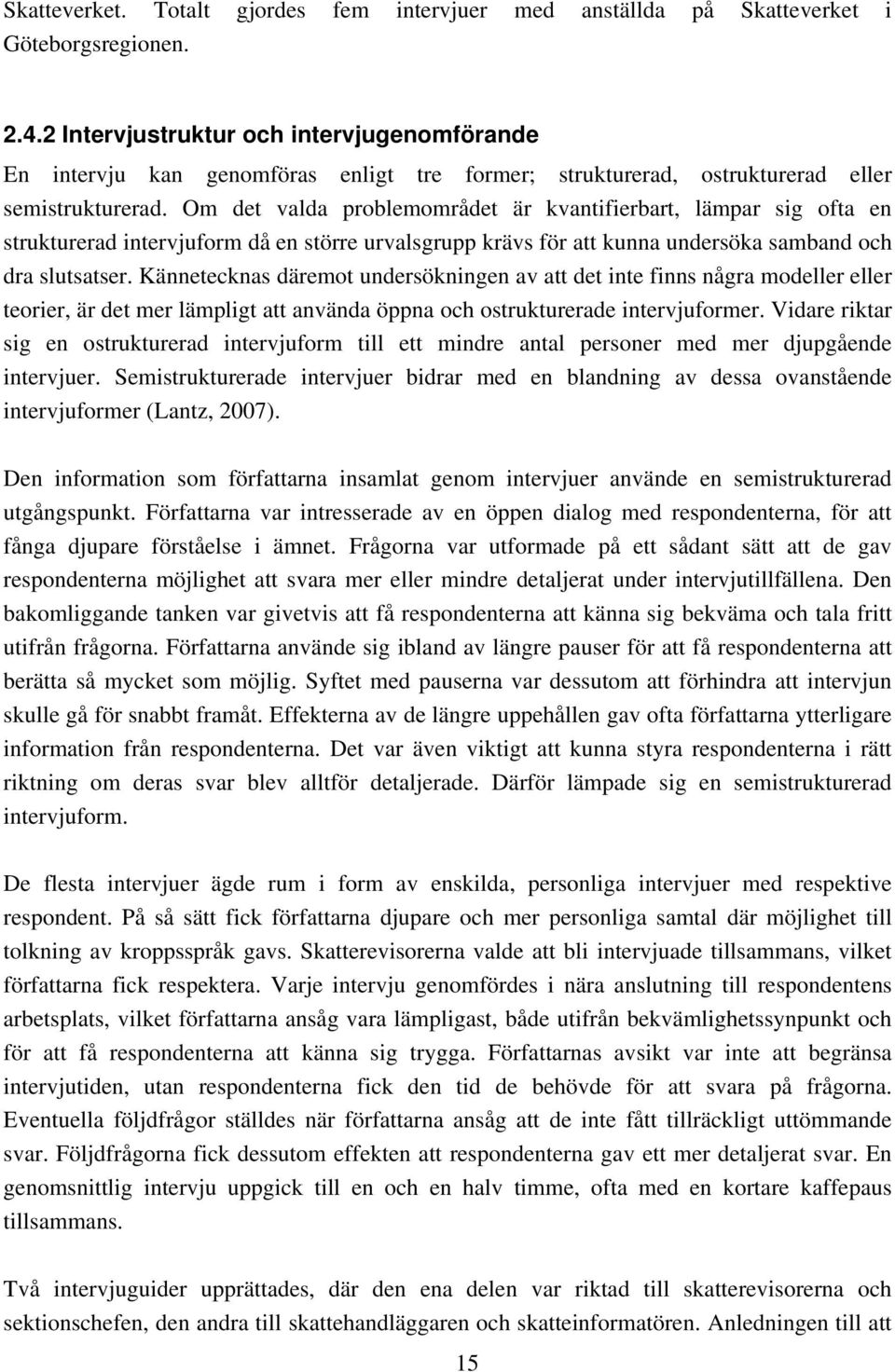 Om det valda problemområdet är kvantifierbart, lämpar sig ofta en strukturerad intervjuform då en större urvalsgrupp krävs för att kunna undersöka samband och dra slutsatser.