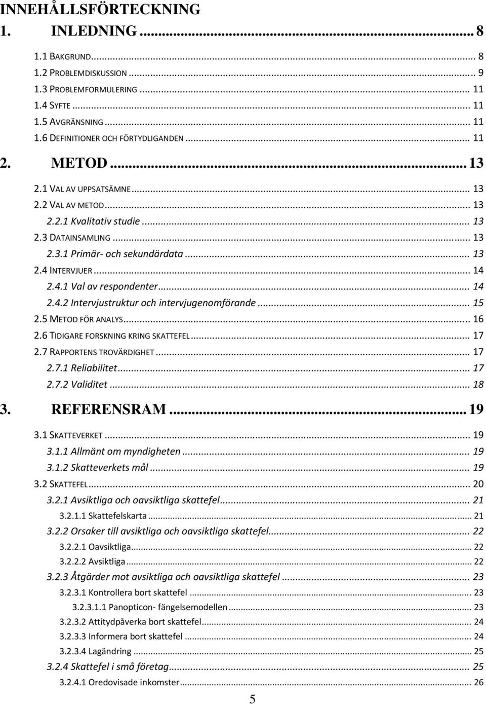 .. 14 2.4.2 Intervjustruktur och intervjugenomförande... 15 2.5 METOD FÖR ANALYS... 16 2.6 TIDIGARE FORSKNING KRING SKATTEFEL... 17 2.7 RAPPORTENS TROVÄRDIGHET... 17 2.7.1 Reliabilitet... 17 2.7.2 Validitet.